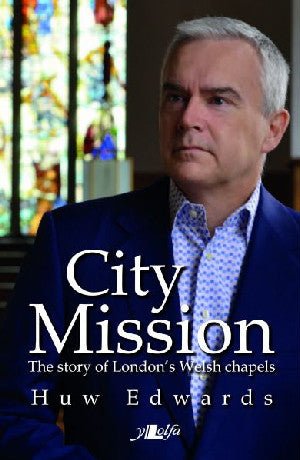 City Mission - The Story of London's Welsh Chapels - Huw Edwards - Siop y Pethe