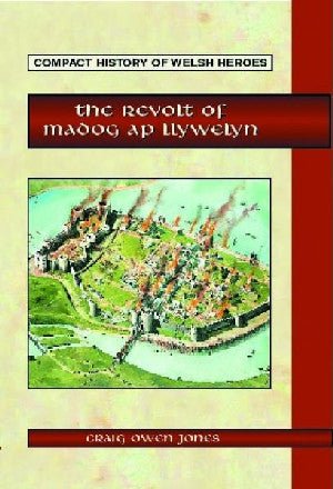 Compact History of Welsh Heroes: The Revolt of Madog ap Llywelyn - Craig Owen Jones - Siop y Pethe