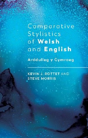 Arddulliau Cymharol Cymraeg a Saesneg - Arddulleg y Gymraeg - Kevin J. Rottet, Steve Morris - Siop y Pethe