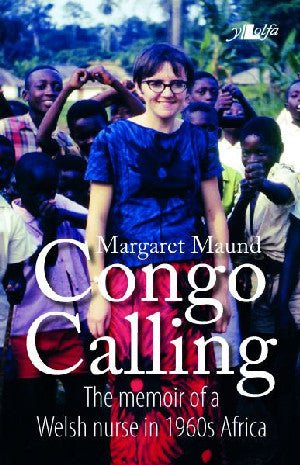 Galw'r Congo - Cofiant Nyrs Gymreig yn Affrica 1960au - Margaret Maund - Siop y Pethe