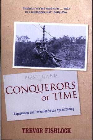 Conquerors of Time - Exploration and Invention in the Age of Daring - Trevor Fishlock - Siop y Pethe