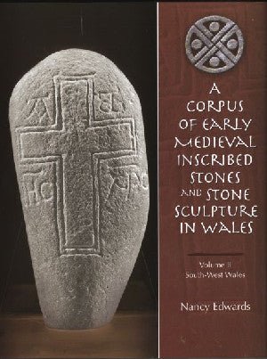 Corpus of Early Medieval Inscribed Stones and Stone Sculpture in Wales, A: Vol. 2 South-West Wales - Nancy Edwards - Siop y Pethe