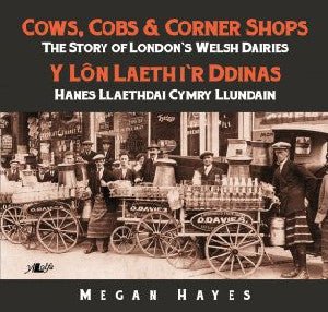 Cows, Cobs & Corner Shops - The Story of London's Welsh Dairies / Y Lôn Laeth i'r Ddinas - Hanes Llaethdai Cymru Llundain - Megan Hayes - Siop y Pethe