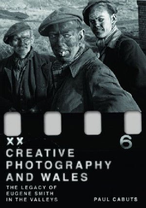 Creative Photography and Wales ­ The Legacy of W. Eugene Smith in the Valleys - Paul Cabuts - Siop y Pethe
