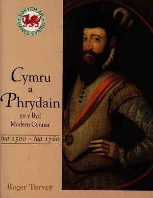 Cyfres Edrych ar Hanes Cymru: Cymru a Phrydain yn y Byd Modern Cynnar 1500 - 1760 - Roger Turvey - Siop y Pethe