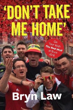 'Don't Take Me Home' - On Tour with the Red Wall at Euro 2016 - Bryn Law - Siop y Pethe