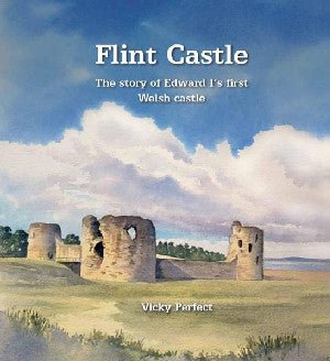 Flint Castle - The Story of Edward I's First Welsh Castle - Vicky Perfect - Siop y Pethe