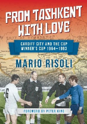 From Tashkent with Love - Cardiff City and the Cup Winners 1964-1993 - Mario Risoli - Siop y Pethe