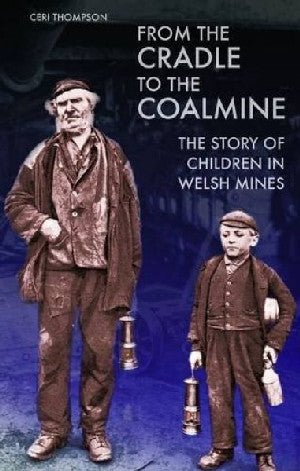 From the Cradle to the Coalmine - The Story of Children in Welsh Mines - Ceri Thompson - Siop y Pethe