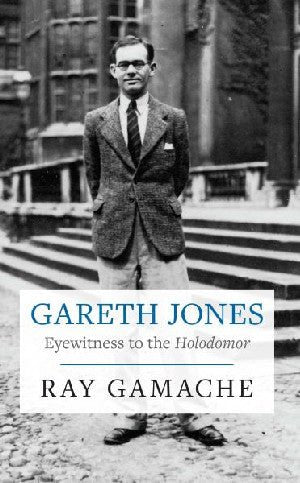 Gareth Jones - Eyewitness to the Holodomor - Ray Gamache - Siop y Pethe