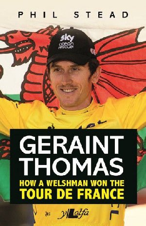 Geraint Thomas - Sut mae Cymro wedi Ennill y Tour De France - Phil Stead - Siop y Pethe