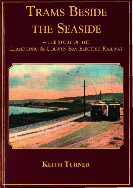 Trams Beside the Seaside - The Story of the Llandudno & Colwyn Bay Electric Railway - Keith Turner