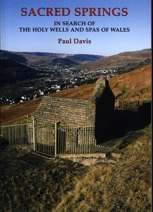Sacred Springs - in Search of the Holy Wells and Spas of Wales - Paul Davis
