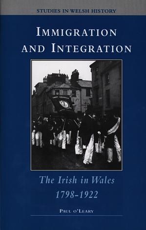 Studies in Welsh History:16. Immigration and Integration - The Irish in Wales 1798-1922 - Paul OLeary