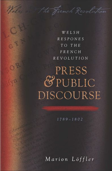 Wales and the French Revolution: Welsh Responses to the French Revolution - Press and Public Discourse, 1789-1802 - Marion Loffler