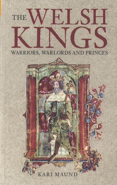 Welsh Kings, The - Warriors, Warlords and Princes - Kari Maund