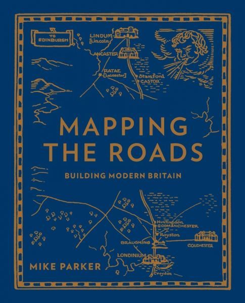 Mapping the Roads - Building Modern Britain - Mike Parker