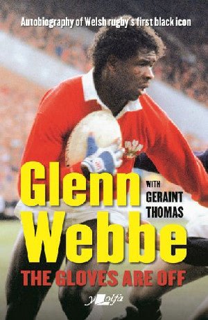 Glenn Webbe - The Gloves Are off - Autobiography of Welsh Rugby's First Black Icon - Glenn Webbe, Geraint Thomas - Siop y Pethe