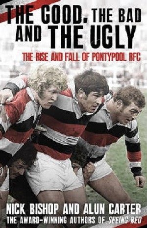 Good, The Bad and the Ugly, The - The Rise and Fall of Pontypool RFC - Nick Bishop, Alun Carter - Siop y Pethe