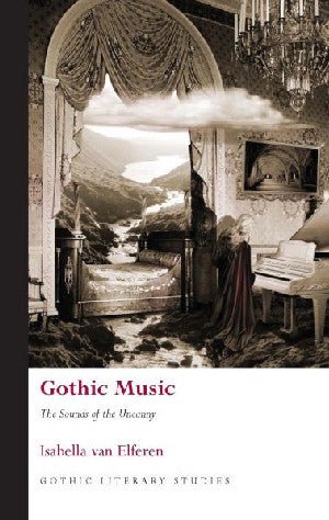Gothic Literary Studies Series: Gothic Music - The Sounds of the Uncanny - Isabella van Elferen - Siop y Pethe