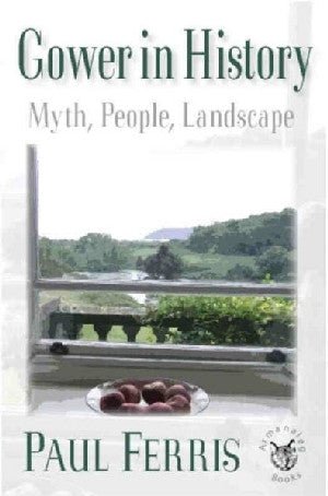 Gower in History - Myth, People, Landscape - Paul Ferris - Siop y Pethe