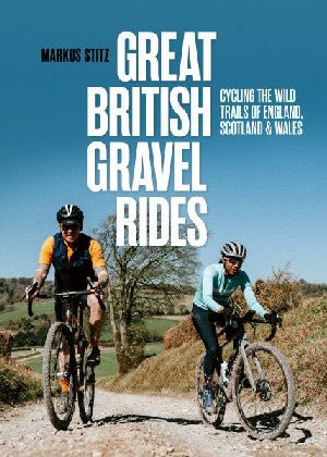 Great British Gravel Rides - Beicio Llwybrau Gwyllt Cymru, Lloegr a'r Alban - Markus Stitz - Siop y Pethe