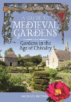 Guide to Medieval Gardens, A - Gardens in the Age of Chivalry - Michael Brown - Siop y Pethe