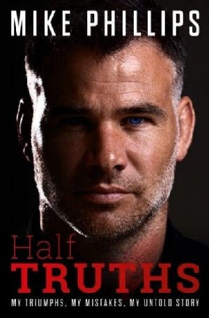 Half Truths - My Triumphs, My Mistakes, The Untold Story - Mike Phillips - Siop y Pethe