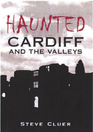 Haunted Caerdydd a'r Cymoedd - Steve Cluer - Siop y Pethe