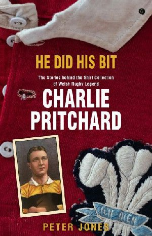 He Did his Bit - Stories Behind the Shirt Collection of Welsh Rugby Legend Charlie Pritchard, The - Peter Jones - Siop y Pethe