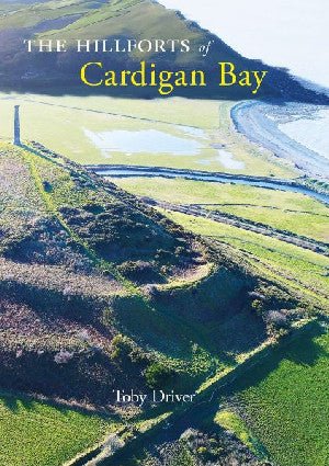 Hillforts of Cardigan Bay, The - Dr Toby Driver - Siop y Pethe