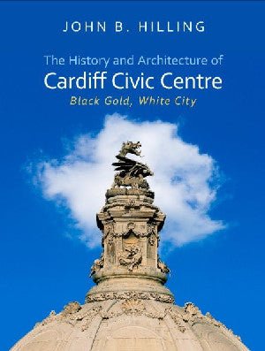 History and Architecture of Cardiff Civic Centre, The - John B. Hilling - Siop y Pethe