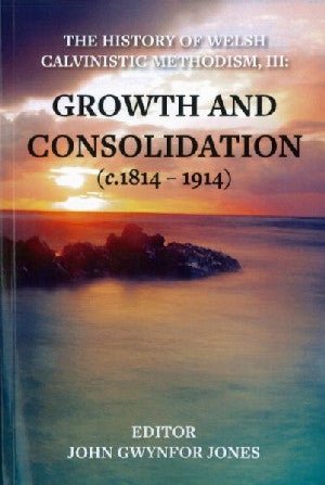 History of Welsh Calvinistic Methodism, The: 3. Growth and Consolidation (C.1814-1914) - Siop y Pethe
