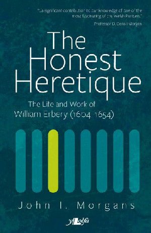 Honest Heretique, Yr - Gad i'r Dyn William Erbery (1604-54) Siarad Drosto'i Hun - John I. Morgans - Siop y Pethe