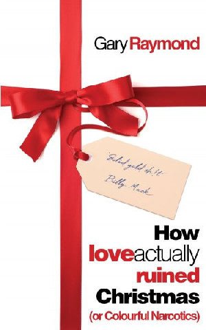 How Love Actually Ruined Christmas - (Or Colourful Narcotics) - Gary Raymond - Siop y Pethe
