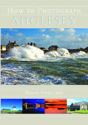 How to Photograph Anglesey - Mark Youlden - Siop y Pethe