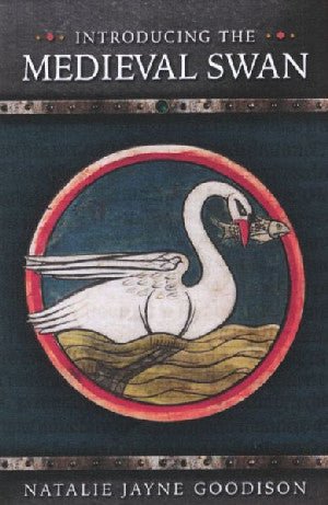 Introducing the Medieval Swan - Natalie J. Goodison - Siop y Pethe