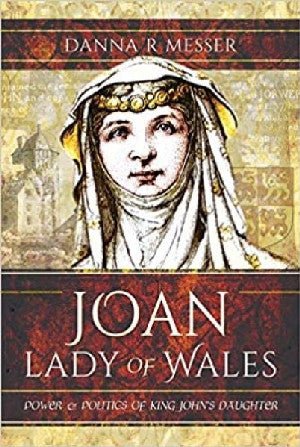 Joan, Arglwyddes Cymru: Grym a Gwleidyddiaeth Merch y Brenin John - Dr Danna R. Messer - Siop y Pethe