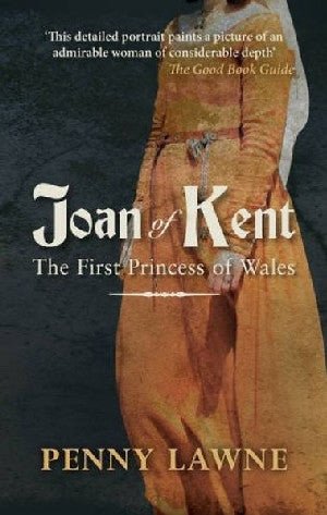 Joan of Kent - The First Princess of Wales - Penny Lawne - Siop y Pethe