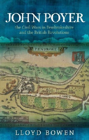 John Poyer, The Civil Wars in Pembrokeshire and the British Revolutions - Lloyd Bowen - Siop y Pethe