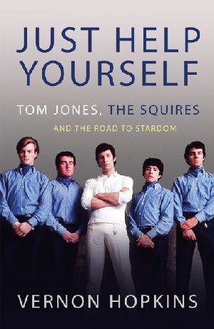Just Help Yourself - Tom Jones, The Squires and the Road to Stardom - Vernon Hopkins - Siop y Pethe