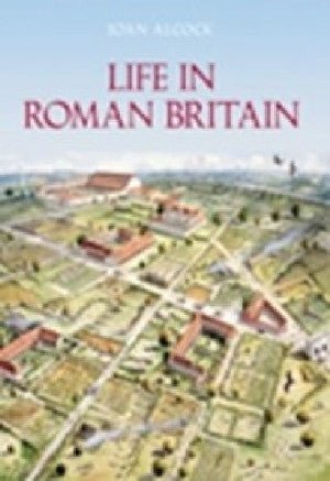 Life in Roman Britain - Joan P. Alcock - Siop y Pethe