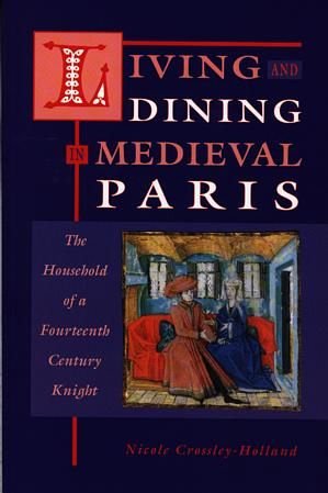 Living and Dining in Medieval Paris - The Household of a Fourteenth-Century Knight - Nicole Crossley-Holland - Siop y Pethe