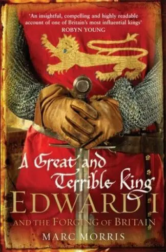 Great and Terrible King, A – Edward I and the Forging of Britain