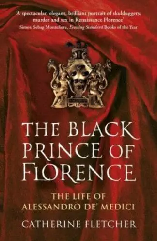 The Black Prince of Florence – The Life of Alessandro De’ Medici