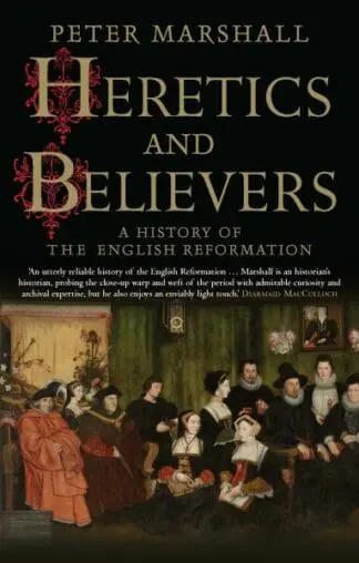 Heretics and Believers – History of the English Reformation, A
