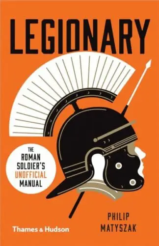 Legionary – The Roman Soldier’s ‘Unofficial’ Manual