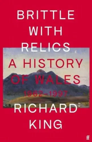 Brittle with Relics – A History of Wales 1962-1997