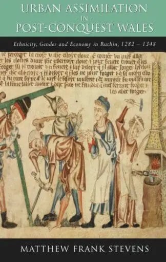 Studies in Welsh History: Urban Assimilation in Post-Conquest Wales – Ethnicity, Gender and Economy in Ruthin, 1282-1350