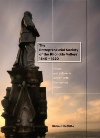 Entrepreneurial Society of the Rhondda Valleys 1840-1920, The – Power and Influence in the Porth-Pontypridd Region
